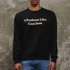 I Perform Like Cast Iron Sweatshirt